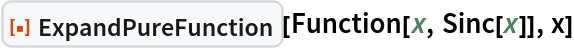 ResourceFunction["ExpandPureFunction"][Function[x, Sinc[x]], x]