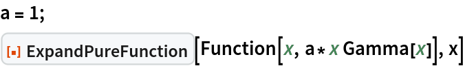 a = 1;
ResourceFunction["ExpandPureFunction"][Function[x, a*x Gamma[x]], x]