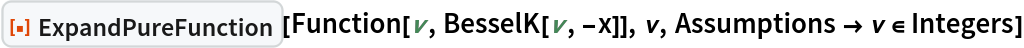 ResourceFunction["ExpandPureFunction"][
 Function[\[Nu], BesselK[\[Nu], -x]], \[Nu], Assumptions -> \[Nu] \[Element] Integers]