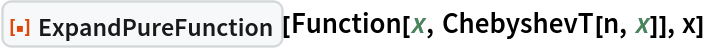 ResourceFunction["ExpandPureFunction"][Function[x, ChebyshevT[n, x]],
  x]