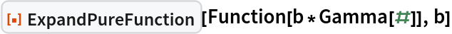 ResourceFunction["ExpandPureFunction"][Function[b*Gamma[#]], b]