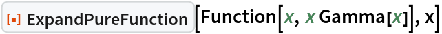 ResourceFunction["ExpandPureFunction"][Function[x, x Gamma[x]], x]