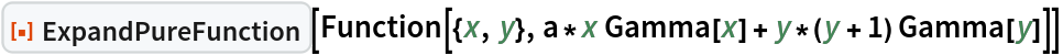 ResourceFunction["ExpandPureFunction"][
 Function[{x, y}, a*x Gamma[x] + y*(y + 1) Gamma[y]]]