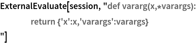 ExternalEvaluate[session, "def vararg(x,*varargs):
	return {'x':x,'varargs':varargs}	
"]