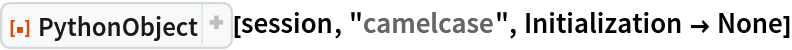 ResourceFunction[
 "PythonObject", ResourceSystemBase -> "https://www.wolframcloud.com/obj/resourcesystem/api/1.0"][session, "camelcase", Initialization -> None]
