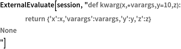 ExternalEvaluate[session, "def kwarg(x,*varargs,y=10,z):
	return {'x':x,'varargs':varargs,'y':y,'z':z}
None
"]
