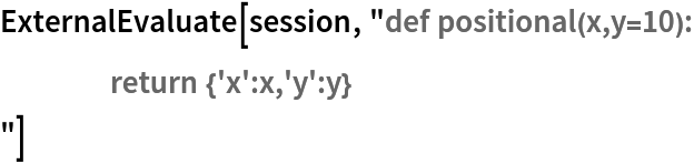 ExternalEvaluate[session, "def positional(x,y=10):
	return {'x':x,'y':y}	
"]