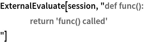 ExternalEvaluate[session, "def func():
	return 'func() called'
"]