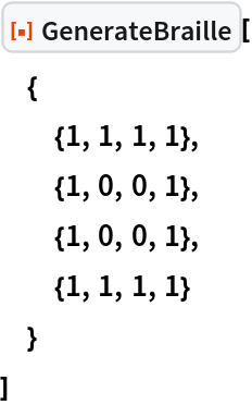 ResourceFunction["GenerateBraille"][
 {
  {1, 1, 1, 1},
  {1, 0, 0, 1},
  {1, 0, 0, 1},
  {1, 1, 1, 1}
  }
 ]