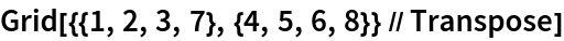 Grid[{{1, 2, 3, 7}, {4, 5, 6, 8}} // Transpose]