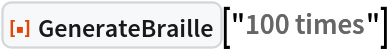 ResourceFunction["GenerateBraille"]["100 times"]