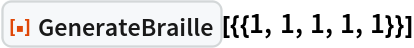 ResourceFunction["GenerateBraille"][{{1, 1, 1, 1, 1}}]