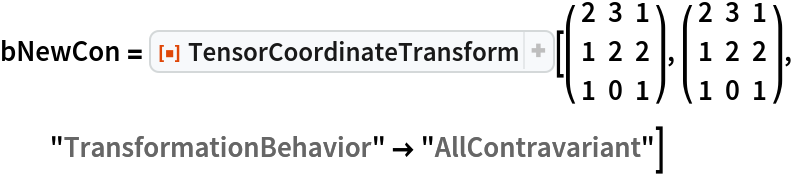 bNewCon = ResourceFunction["TensorCoordinateTransform"][( {
    {2, 3, 1},
    {1, 2, 2},
    {1, 0, 1}
   } ), ( {
    {2, 3, 1},
    {1, 2, 2},
    {1, 0, 1}
   } ), "TransformationBehavior" -> "AllContravariant"]