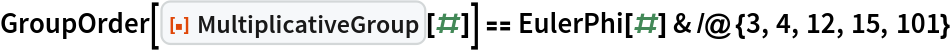 GroupOrder[ResourceFunction["MultiplicativeGroup"][#]] == EulerPhi[#] & /@ {3, 4, 12, 15, 101}