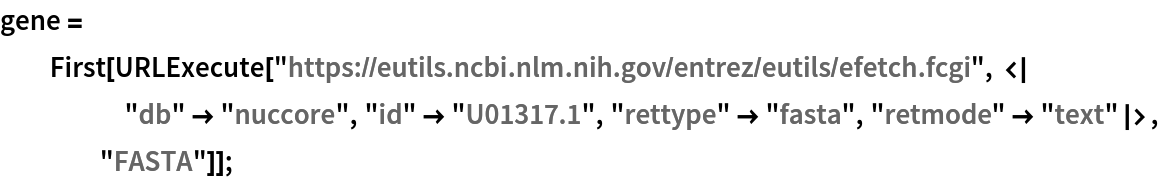 gene = First[
   URLExecute[
    "https://eutils.ncbi.nlm.nih.gov/entrez/eutils/efetch.fcgi", <|
     "db" -> "nuccore", "id" -> "U01317.1", "rettype" -> "fasta", "retmode" -> "text"|>, "FASTA"]];