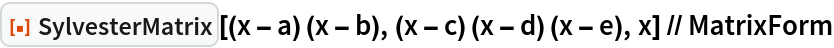 ResourceFunction[
  "SylvesterMatrix"][(x - a) (x - b), (x - c) (x - d) (x - e), x] // MatrixForm