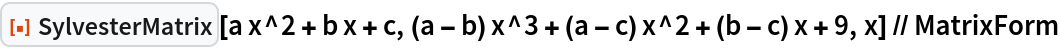 ResourceFunction["SylvesterMatrix"][
  a x^2 + b x + c, (a - b) x^3 + (a - c) x^2 + (b - c) x + 9, x] // MatrixForm