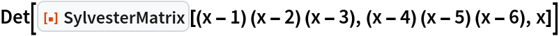 Det[ResourceFunction[
  "SylvesterMatrix"][(x - 1) (x - 2) (x - 3), (x - 4) (x - 5) (x - 6),
   x]]