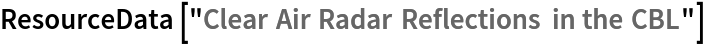 ResourceData[\!\(\*
TagBox["\"\<Clear Air Radar Reflections in the CBL\>\"",
#& ,
BoxID -> "ResourceTag-Clear Air Radar Reflections in the CBL-Input",
AutoDelete->True]\)]
