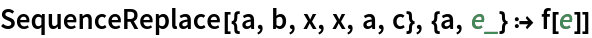 SequenceReplace[{a, b, x, x, a, c}, {a, e_} :> f[e]]