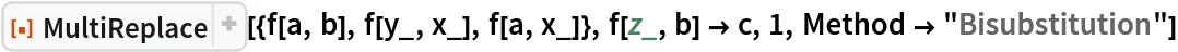 ResourceFunction["MultiReplace"][{f[a, b], f[y_, x_], f[a, x_]}, f[z_, b] -> c, 1, Method -> "Bisubstitution"]