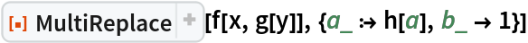 ResourceFunction["MultiReplace"][f[x, g[y]], {a_ :> h[a], b_ -> 1}]