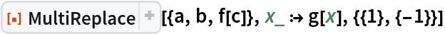 ResourceFunction["MultiReplace"][{a, b, f[c]}, x_ :> g[x], {{1}, {-1}}]