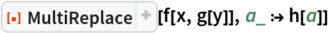 ResourceFunction["MultiReplace"][f[x, g[y]], a_ :> h[a]]