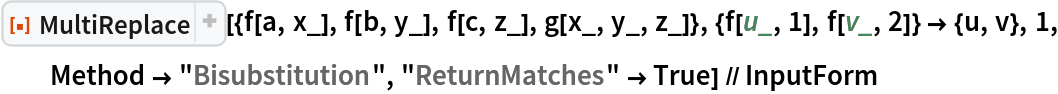 ResourceFunction[
  "MultiReplace"][{f[a, x_], f[b, y_], f[c, z_], g[x_, y_, z_]}, {f[u_, 1], f[v_, 2]} -> {u, v}, 1, Method -> "Bisubstitution", "ReturnMatches" -> True] // InputForm