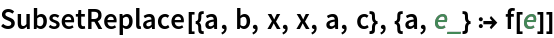 SubsetReplace[{a, b, x, x, a, c}, {a, e_} :> f[e]]