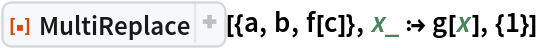 ResourceFunction["MultiReplace"][{a, b, f[c]}, x_ :> g[x], {1}]