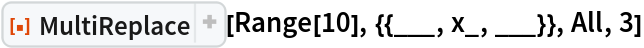 ResourceFunction["MultiReplace"][Range[10], {{___, x_, ___}}, All, 3]