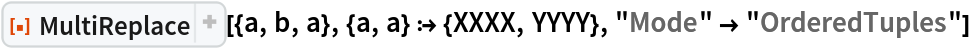 ResourceFunction["MultiReplace"][{a, b, a}, {a, a} :> {XXXX, YYYY}, "Mode" -> "OrderedTuples"]