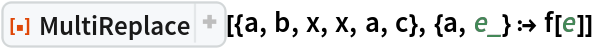 ResourceFunction["MultiReplace"][{a, b, x, x, a, c}, {a, e_} :> f[e]]