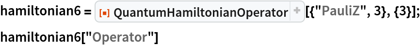 hamiltonian6 = ResourceFunction["QuantumHamiltonianOperator"][{"PauliZ", 3}, {3}];
hamiltonian6["Operator"]