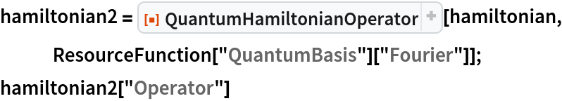 hamiltonian2 = ResourceFunction["QuantumHamiltonianOperator"][hamiltonian, ResourceFunction["QuantumBasis"]["Fourier"]];
hamiltonian2["Operator"]