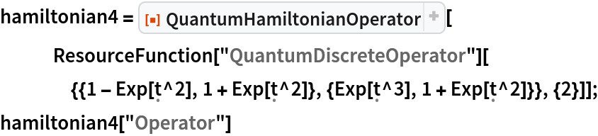 hamiltonian4 = ResourceFunction["QuantumHamiltonianOperator"][
   ResourceFunction[
     "QuantumDiscreteOperator"][{{1 - Exp[\[FormalT]^2], 1 + Exp[\[FormalT]^2]}, {Exp[\[FormalT]^3], 1 + Exp[\[FormalT]^2]}}, {2}]];
hamiltonian4["Operator"]