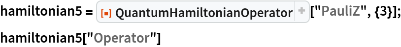 hamiltonian5 = ResourceFunction["QuantumHamiltonianOperator"]["PauliZ", {3}];
hamiltonian5["Operator"]