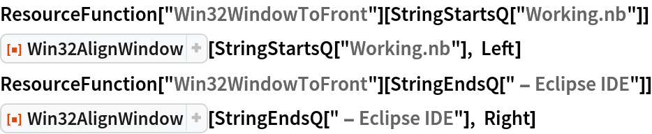 ResourceFunction["Win32WindowToFront"][StringStartsQ["Working.nb"]]
ResourceFunction["Win32AlignWindow"][StringStartsQ["Working.nb"], Left]
ResourceFunction["Win32WindowToFront"][StringEndsQ[" - Eclipse IDE"]]
ResourceFunction["Win32AlignWindow"][
 StringEndsQ[" - Eclipse IDE"], Right]