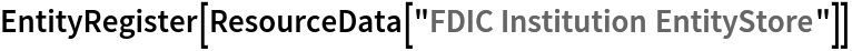 EntityRegister[ResourceData[\!\(\*
TagBox["\"\<FDIC Institution EntityStore\>\"",
#& ,
BoxID -> "ResourceTag-FDIC Institution EntityStore-Input",
AutoDelete->True]\)]]
