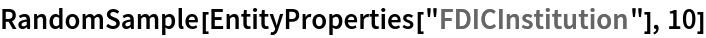 RandomSample[EntityProperties["FDICInstitution"], 10]
