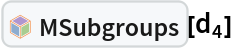 InterpretationBox[FrameBox[TagBox[TooltipBox[PaneBox[GridBox[List[List[GraphicsBox[List[Thickness[0.0025`], List[FaceForm[List[RGBColor[0.9607843137254902`, 0.5058823529411764`, 0.19607843137254902`], Opacity[1.`]]], FilledCurveBox[List[List[List[0, 2, 0], List[0, 1, 0], List[0, 1, 0], List[0, 1, 0], List[0, 1, 0]], List[List[0, 2, 0], List[0, 1, 0], List[0, 1, 0], List[0, 1, 0], List[0, 1, 0]], List[List[0, 2, 0], List[0, 1, 0], List[0, 1, 0], List[0, 1, 0], List[0, 1, 0], List[0, 1, 0]], List[List[0, 2, 0], List[1, 3, 3], List[0, 1, 0], List[1, 3, 3], List[0, 1, 0], List[1, 3, 3], List[0, 1, 0], List[1, 3, 3], List[1, 3, 3], List[0, 1, 0], List[1, 3, 3], List[0, 1, 0], List[1, 3, 3]]], List[List[List[205.`, 22.863691329956055`], List[205.`, 212.31669425964355`], List[246.01799774169922`, 235.99870109558105`], List[369.0710144042969`, 307.0436840057373`], List[369.0710144042969`, 117.59068870544434`], List[205.`, 22.863691329956055`]], List[List[30.928985595703125`, 307.0436840057373`], List[153.98200225830078`, 235.99870109558105`], List[195.`, 212.31669425964355`], List[195.`, 22.863691329956055`], List[30.928985595703125`, 117.59068870544434`], List[30.928985595703125`, 307.0436840057373`]], List[List[200.`, 410.42970085144043`], List[364.0710144042969`, 315.7036876678467`], List[241.01799774169922`, 244.65868949890137`], List[200.`, 220.97669792175293`], List[158.98200225830078`, 244.65868949890137`], List[35.928985595703125`, 315.7036876678467`], List[200.`, 410.42970085144043`]], List[List[376.5710144042969`, 320.03370475769043`], List[202.5`, 420.53370475769043`], List[200.95300006866455`, 421.42667961120605`], List[199.04699993133545`, 421.42667961120605`], List[197.5`, 420.53370475769043`], List[23.428985595703125`, 320.03370475769043`], List[21.882003784179688`, 319.1406993865967`], List[20.928985595703125`, 317.4896984100342`], List[20.928985595703125`, 315.7036876678467`], List[20.928985595703125`, 114.70369529724121`], List[20.928985595703125`, 112.91769218444824`], List[21.882003784179688`, 111.26669120788574`], List[23.428985595703125`, 110.37369346618652`], List[197.5`, 9.87369155883789`], List[198.27300024032593`, 9.426692008972168`], List[199.13700008392334`, 9.203690528869629`], List[200.`, 9.203690528869629`], List[200.86299991607666`, 9.203690528869629`], List[201.72699999809265`, 9.426692008972168`], List[202.5`, 9.87369155883789`], List[376.5710144042969`, 110.37369346618652`], List[378.1179962158203`, 111.26669120788574`], List[379.0710144042969`, 112.91769218444824`], List[379.0710144042969`, 114.70369529724121`], List[379.0710144042969`, 315.7036876678467`], List[379.0710144042969`, 317.4896984100342`], List[378.1179962158203`, 319.1406993865967`], List[376.5710144042969`, 320.03370475769043`]]]]], List[FaceForm[List[RGBColor[0.5529411764705883`, 0.6745098039215687`, 0.8117647058823529`], Opacity[1.`]]], FilledCurveBox[List[List[List[0, 2, 0], List[0, 1, 0], List[0, 1, 0], List[0, 1, 0]]], List[List[List[44.92900085449219`, 282.59088134765625`], List[181.00001525878906`, 204.0298843383789`], List[181.00001525878906`, 46.90887451171875`], List[44.92900085449219`, 125.46986389160156`], List[44.92900085449219`, 282.59088134765625`]]]]], List[FaceForm[List[RGBColor[0.6627450980392157`, 0.803921568627451`, 0.5686274509803921`], Opacity[1.`]]], FilledCurveBox[List[List[List[0, 2, 0], List[0, 1, 0], List[0, 1, 0], List[0, 1, 0]]], List[List[List[355.0710144042969`, 282.59088134765625`], List[355.0710144042969`, 125.46986389160156`], List[219.`, 46.90887451171875`], List[219.`, 204.0298843383789`], List[355.0710144042969`, 282.59088134765625`]]]]], List[FaceForm[List[RGBColor[0.6901960784313725`, 0.5882352941176471`, 0.8117647058823529`], Opacity[1.`]]], FilledCurveBox[List[List[List[0, 2, 0], List[0, 1, 0], List[0, 1, 0], List[0, 1, 0]]], List[List[List[200.`, 394.0606994628906`], List[336.0710144042969`, 315.4997024536133`], List[200.`, 236.93968200683594`], List[63.928985595703125`, 315.4997024536133`], List[200.`, 394.0606994628906`]]]]]], List[Rule[BaselinePosition, Scaled[0.15`]], Rule[ImageSize, 10], Rule[ImageSize, 15]]], StyleBox[RowBox[List["MSubgroups", " "]], Rule[ShowAutoStyles, False], Rule[ShowStringCharacters, False], Rule[FontSize, Times[0.9`, Inherited]], Rule[FontColor, GrayLevel[0.1`]]]]], Rule[GridBoxSpacings, List[Rule["Columns", List[List[0.25`]]]]]], Rule[Alignment, List[Left, Baseline]], Rule[BaselinePosition, Baseline], Rule[FrameMargins, List[List[3, 0], List[0, 0]]], Rule[BaseStyle, List[Rule[LineSpacing, List[0, 0]], Rule[LineBreakWithin, False]]]], RowBox[List["PacletSymbol", "[", RowBox[List["\"Taggar/MGroups\"", ",", "\"Taggar`MGroups`MSubgroups\""]], "]"]], Rule[TooltipStyle, List[Rule[ShowAutoStyles, True], Rule[ShowStringCharacters, True]]]], Function[Annotation[Slot[1], Style[Defer[PacletSymbol["Taggar/MGroups", "Taggar`MGroups`MSubgroups"]], Rule[ShowStringCharacters, True]], "Tooltip"]]], Rule[Background, RGBColor[0.968`, 0.976`, 0.984`]], Rule[BaselinePosition, Baseline], Rule[DefaultBaseStyle, List[]], Rule[FrameMargins, List[List[0, 0], List[1, 1]]], Rule[FrameStyle, RGBColor[0.831`, 0.847`, 0.85`]], Rule[RoundingRadius, 4]], PacletSymbol["Taggar/MGroups", "Taggar`MGroups`MSubgroups"], Rule[Selectable, False], Rule[SelectWithContents, True], Rule[BoxID, "PacletSymbolBox"]][Subscript[d, 4]]