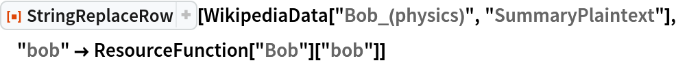 ResourceFunction["StringReplaceRow"][
 WikipediaData["Bob_(physics)", "SummaryPlaintext"], "bob" -> ResourceFunction["Bob"]["bob"]]