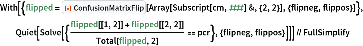 With[{flipped = ResourceFunction["ConfusionMatrixFlip"][
     Array[Subscript[cm, ##] &, {2, 2}], {flipneg, flippos}]}, Quiet[Solve[{(flipped[[1, 2]] + flipped[[2, 2]])/
      Total[flipped, 2] == pcr}, {flipneg, flippos}]]] // FullSimplify