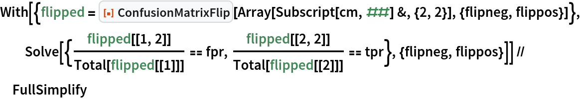 With[{flipped = ResourceFunction["ConfusionMatrixFlip"][
     Array[Subscript[cm, ##] &, {2, 2}], {flipneg, flippos}]}, Solve[{flipped[[1, 2]]/Total[flipped[[1]]] == fpr, flipped[[2, 2]]/Total[flipped[[2]]] == tpr}, {flipneg, flippos}]] // FullSimplify