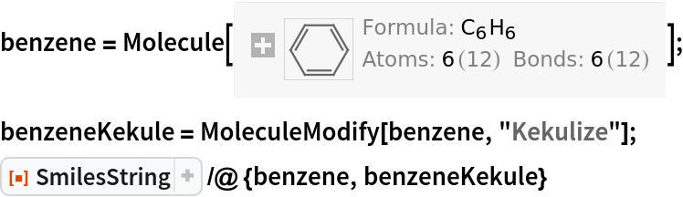 benzene = Molecule[{
Atom["C"], 
Atom["C"], 
Atom["C"], 
Atom["C"], 
Atom["C"], 
Atom["C"]}, {
Bond[{1, 2}, "Aromatic"], 
Bond[{2, 3}, "Aromatic"], 
Bond[{3, 4}, "Aromatic"], 
Bond[{4, 5}, "Aromatic"], 
Bond[{5, 6}, "Aromatic"], 
Bond[{6, 1}, "Aromatic"]}];
benzeneKekule = MoleculeModify[benzene, "Kekulize"];
ResourceFunction["SmilesString"] /@ {benzene, benzeneKekule}