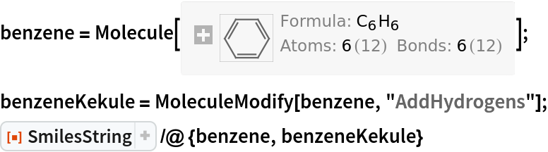 benzene = Molecule[{
Atom["C"], 
Atom["C"], 
Atom["C"], 
Atom["C"], 
Atom["C"], 
Atom["C"]}, {
Bond[{1, 2}, "Aromatic"], 
Bond[{2, 3}, "Aromatic"], 
Bond[{3, 4}, "Aromatic"], 
Bond[{4, 5}, "Aromatic"], 
Bond[{5, 6}, "Aromatic"], 
Bond[{6, 1}, "Aromatic"]}];
benzeneKekule = MoleculeModify[benzene, "AddHydrogens"];
ResourceFunction["SmilesString"] /@ {benzene, benzeneKekule}