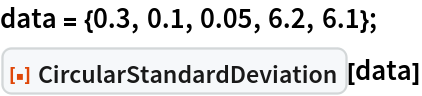 data = {0.3, 0.1, 0.05, 6.2, 6.1};
ResourceFunction["CircularStandardDeviation"][data]