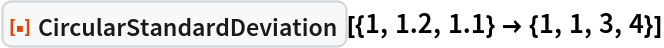ResourceFunction[
 "CircularStandardDeviation"][{1, 1.2, 1.1} -> {1, 1, 3, 4}]