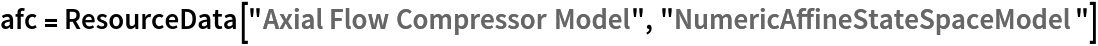 afc = ResourceData[\!\(\*
TagBox["\"\<Axial Flow Compressor Model\>\"",
#& ,
BoxID -> "ResourceTag-Axial Flow Compressor Model-Input",
AutoDelete->True]\), "NumericAffineStateSpaceModel"]